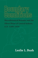 Boundary Conditions: Macrobotanical Remains And The Oliver Phase Of Central Indiana, A.D. 1200-1450 0817351418 Book Cover