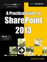 A Practical Guide to Sharepoint 2013: No Fluff! Just Practical Exercises to Enhance Your Sharepoint 2013 Learning! 0991520300 Book Cover