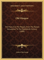 Old Glasgow: The Pace and the People from the Roman Occupation to the 18th Century 1148596496 Book Cover