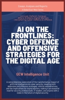 AI on the Frontlines: Cyber Defence and Offensive Strategies for the Digital Age (Essays, Analyses and Reports) 1787952339 Book Cover