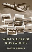 What's Luck Got to Do With It?: Flying Memoirs 1523344946 Book Cover