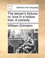 The Lawyer's Fortune: Or, Love in a Hollow Tree. A Comedy. Written by the Right Honourable the Lord Viscount Grimston 1171389353 Book Cover