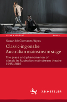 Classic-ing on the Australian mainstream stage: The place and phenomenon of classic in Australian mainstream theatre 1995-2016 3662681749 Book Cover
