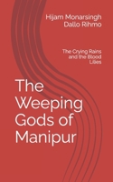 The Weeping Gods of Manipur: The Crying Rains and the Blood Lilies B0F54K6QW1 Book Cover