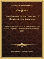 Contributions To The Criticism Of The Greek New Testament: Being The Introduction To An Edition Of The Codex Augiensis And Fifty Other Manuscripts 1436813352 Book Cover