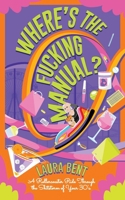 Where's The Fucking Manual?: A Rollercoaster Ride Through the Shitstorm of Your 30's 1069381403 Book Cover