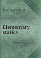 Elementary Statics, Principally Designed for the Use of Candidates for First and Second Class Certificates. and for the Intermediate Examination, with Numerous Examples and Exercises 3337179304 Book Cover