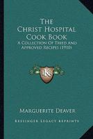 The Christ Hospital Cook Book: A Collection Of Tried And Approved Recipes 1165103311 Book Cover