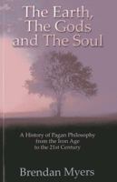 The Earth, the Gods and the Soul - A History of Pagan Philosophy: From the Iron Age to the 21st Century 178099317X Book Cover