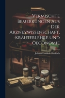 Vermischte Bemerkungen Aus Der Arzneywissenschaft, Kräuterlehre Und Oeconomie 102187969X Book Cover