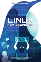 Linux for Beginners: How to Master the Linux Operating System and Command Line from Scratch 1513676695 Book Cover