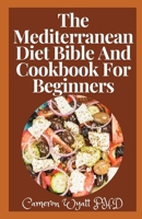 The Mediterranean Diet Bible And Cookbook For Beginners: The Optimal Mediterranean-Friendly Diet that Burns Fat, Promotes Longevity, and Prevents Chronic Disease B09BY88K9H Book Cover