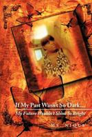 If My Past Wasn't So Dark...My Future Wouldn't Shine So Bright 1465378987 Book Cover