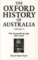 The Oxford History of Australia: Volume 4: 1901-1942: The Succeeding Age (Oxford History of Australia) 0195546121 Book Cover