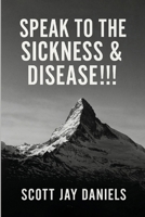 Speak To The Sickness & Disease!!! 1967778574 Book Cover