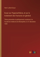 Essai sur l'hyponarthécie, et sur le traitement des fractures en général: Thèse présentée et publiquement soutenue à la Faculté de médecine de Montpellier, le 31 décembre 1838 (French Edition) 3385094895 Book Cover