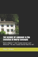 THE SCIENCE OF LANGUAGE In the Evolution of Moral Concepts: Dante Alighieri: "I also created eternal Love". Nietzsche: "He also created eternal Hate f B09BLRTZ8C Book Cover