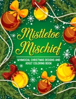 Mistletoe Mischief: Whimsical Christmas Designs and Adult Coloring Book B0CQK7FTRV Book Cover