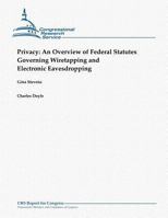 Privacy: An Overview of Federal Statutes Governing Wiretapping and Electronic Eavesdropping 1481064355 Book Cover