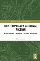 Contemporary Archival Fiction: A Multimodal Cognitive Stylistic Approach (Routledge Studies in Multimodality) 1032862157 Book Cover