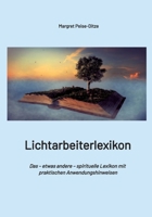 Lichtarbeiterlexikon - ein spirituelles Lexikon mit über 800 detailliert erläuterten Begriffen und Anwendungsmöglichkeiten für den Alltag.: Das - ... Anwendungshinweisen (German Edition) 3384625196 Book Cover