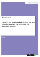 Auswirkung atomarer Bestrahlung auf den Körper. Amnestie für Bestrahlte mit niedrigen Dosen? 3668625093 Book Cover