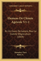 Elemens De Chimie Agricole V1-2: En Un Cours De Lecons, Pour Le Comite D'Agriculture (1819) 116077563X Book Cover