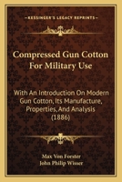 Compressed Gun Cotton For Military Use: With An Introduction On Modern Gun Cotton, Its Manufacture, Properties, And Analysis 1104018462 Book Cover
