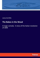 The Babes in the Wood: A tragic comedy - A story of the Italian revolution of 1848 3348115736 Book Cover