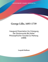 George Lillo, 1693-1739: Inaugural Dissertation Zur Erlangung Der Doctorwurde Bei Hoher Philosophischer Facultat Zu Marburg (1888) 1169641156 Book Cover