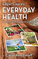 Edgar Cayce's Everyday Health: Holistic Tips, Remedies & Solutions 0876046081 Book Cover