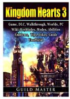 Kingdom Hearts 3 Game, DLC, Walkthrough, Worlds, PC, Wiki, Keyblades, Modes, Abilities, Emblems, Tips, Jokes, Guide Unofficial 0359801676 Book Cover