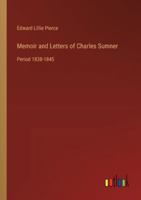 Memoir and Letters of Charles Sumner: Period 1838-1845 336863710X Book Cover