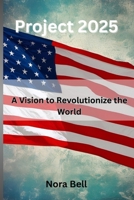 Project 2025: A Vision to Revolutionize the World B0F7K7BVCV Book Cover