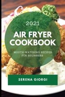 Air Fryer Cookbook 2021: Mouth-Watering Recipes for Beginners 1801986088 Book Cover