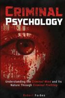 Criminal Psychology: Understanding the Criminal Mind and Its Nature Through Criminal Profiling 153029133X Book Cover