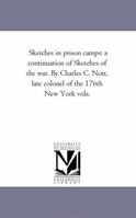 Sketches in Prison Camps: A Continuation of Sketches of the War. by Charles C. Nott, Late Colonel of the 176Th New York Vols. 1425516750 Book Cover