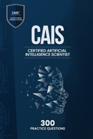 Certified Artificial Intelligence Scientist (CAIS) - 300 Practice Questions B0FD47VRJ9 Book Cover
