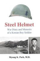 Steel Helmet: War Diary and Memoirs of a Korean Boy Soldier 1546533656 Book Cover