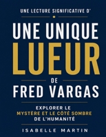 Une lecture significative d’Une unique lueur de Fred Vargas: Explorer le mystère et le côté sombre de l’humanité (French Edition) B0H21CGT2N Book Cover