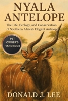 NYALA ANTELOPE: The Life, Ecology, and Conservation of Southern Africa’s Elegant Antelope. B0FNMYNGH5 Book Cover