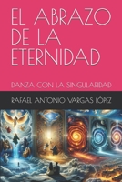 EL ABRAZO DE LA ETERNIDAD: DANZA CON LA SINGULARIDAD (El Abrazo de la Eternidad: Crónicas Cósmicas) (Spanish Edition) 9945188488 Book Cover