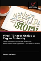 Virgil Tănase: Grając w Tag ze Śmiercią: Portret pewnego rumuńskiego prowincjała. Między politycznym wygnaniem a tożsamością osobistą 620318778X Book Cover