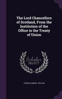 The Lord Chancellors of Scotland, from the Institution of the Office to the Treaty of Union 134757963X Book Cover