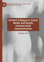 Context Collapse in Social Media and Dyadic Interpersonal Communication (Pluralism, Culture and Communication in Contemporary China) 9819215757 Book Cover