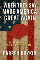 WHEN THEY SAY MAKE AMERICA GREAT AGAIN: What We Hear Is The Past They Miss,The Pain We Remember B0FQTSBKGZ Book Cover