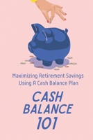 Cash Balance 101: Maximizing Retirement Savings Using A Cash Balance Plan: Cash Balance Guide B09CGCW5GL Book Cover