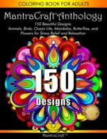 Coloring Book for Adults: MantraCraft Anthology: 150 Beautiful designs: Animals, Birds, Ocean Life, Mandalas, Butterflies, and Flowers for Stress relief and Relaxation 1945710713 Book Cover