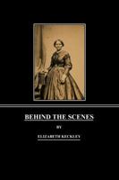 Behind the Scenes: Or, Thirty Years a Slave, and Four Years in the White House (Schomburg Library of Nineteenth-Century Black Women Writers)