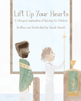 Lift Up Your Hearts: A Liturgical Explanation of Worship for Children (Pastor Version) 1695186885 Book Cover